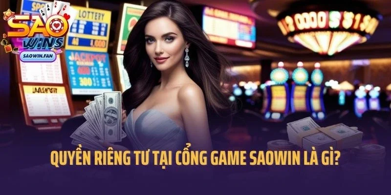 Quyền riêng tư tại cổng game Saowin là gì?